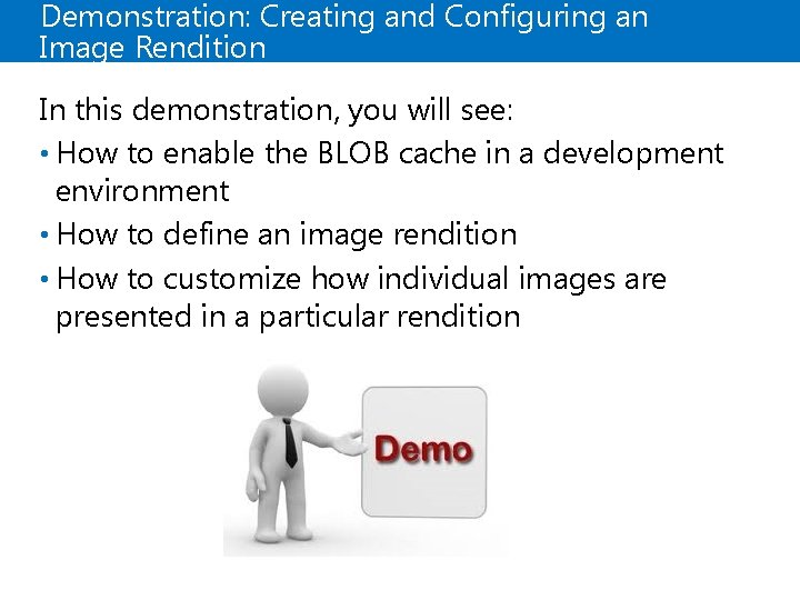 Demonstration: Creating and Configuring an Image Rendition In this demonstration, you will see: • Demonstration: Creating and Configuring an Image Rendition In this demonstration, you will see: •