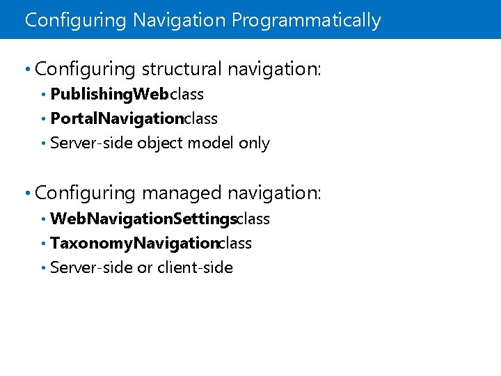 Configuring Navigation Programmatically • Configuring structural navigation: Publishing. Web class • Portal. Navigationclass •