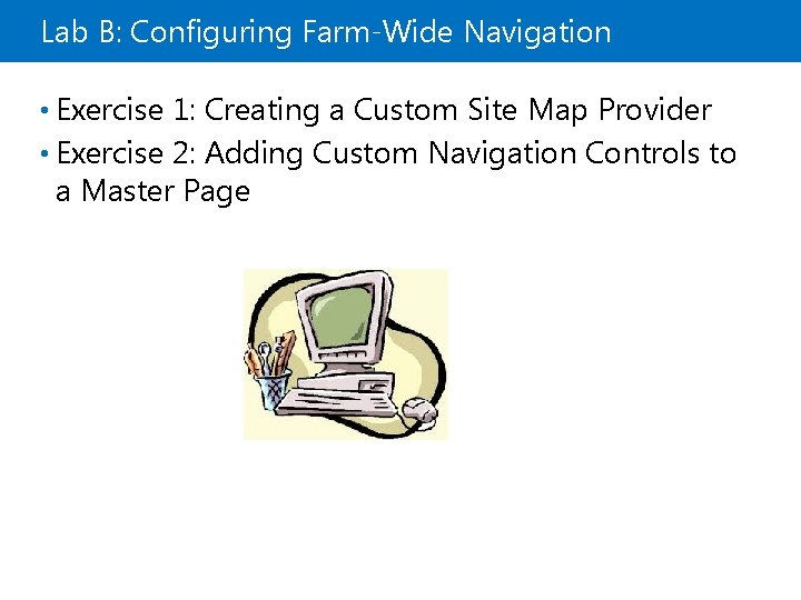 Lab B: Configuring Farm-Wide Navigation • Exercise 1: Creating a Custom Site Map Provider