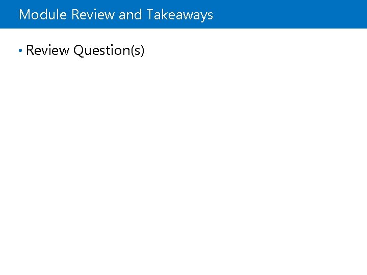 Module Review and Takeaways • Review Question(s) 