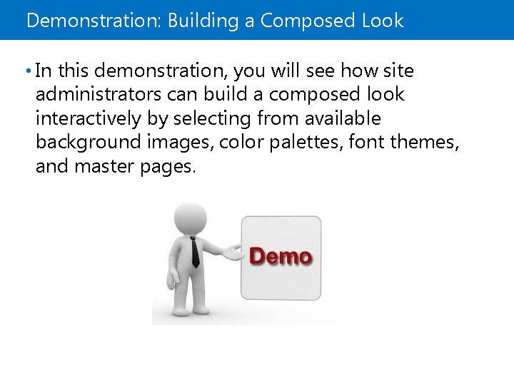 Demonstration: Building a Composed Look • In this demonstration, you will see how site