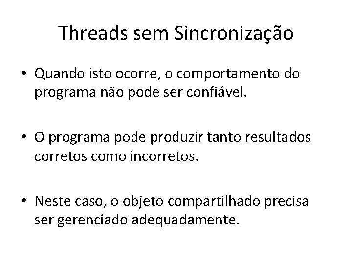 Threads sem Sincronização • Quando isto ocorre, o comportamento do programa não pode ser