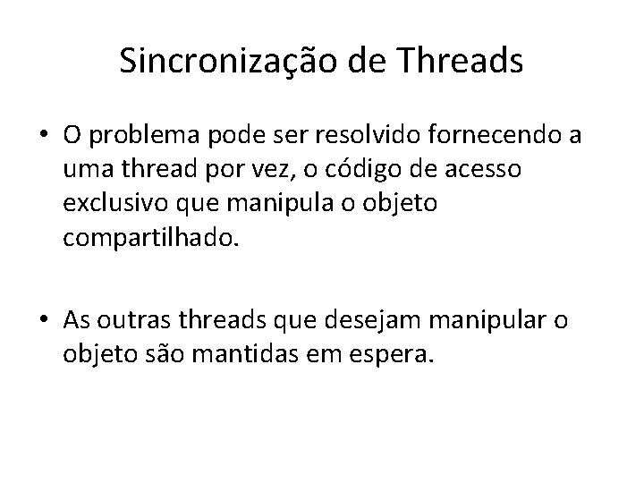 Sincronização de Threads • O problema pode ser resolvido fornecendo a uma thread por