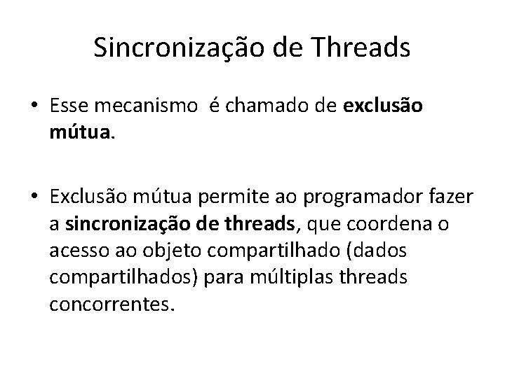 Sincronização de Threads • Esse mecanismo é chamado de exclusão mútua. • Exclusão mútua