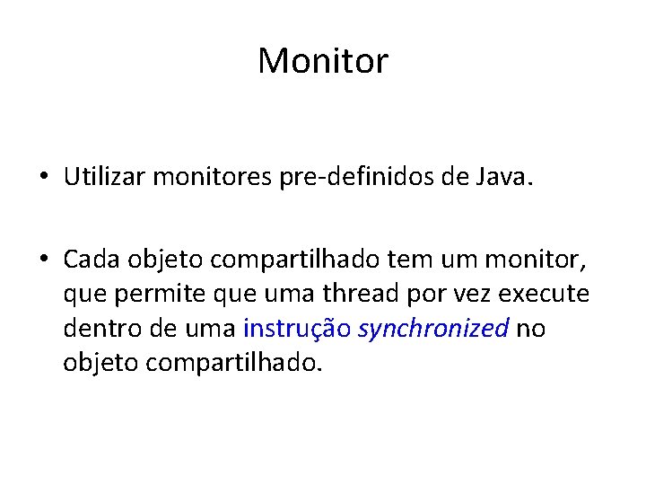 Monitor • Utilizar monitores pre-definidos de Java. • Cada objeto compartilhado tem um monitor,