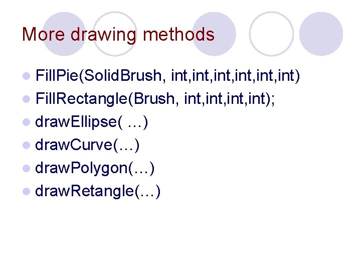 More drawing methods l Fill. Pie(Solid. Brush, int, int, int) l Fill. Rectangle(Brush, int,