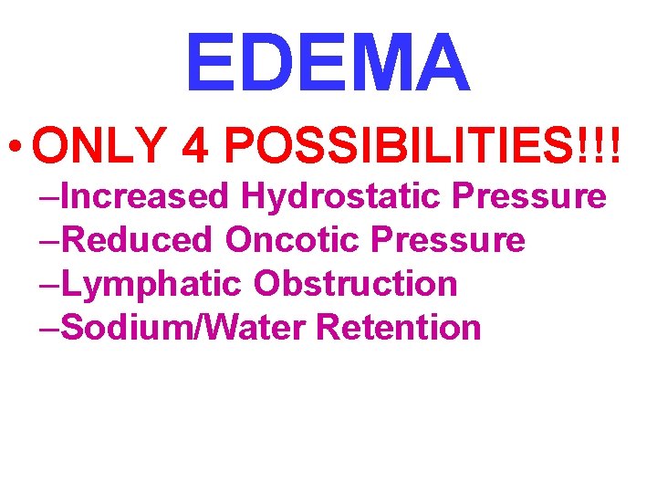 EDEMA • ONLY 4 POSSIBILITIES!!! –Increased Hydrostatic Pressure –Reduced Oncotic Pressure –Lymphatic Obstruction –Sodium/Water