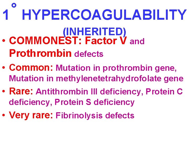 ˚ 1 HYPERCOAGULABILITY (INHERITED) • COMMONEST: Factor V and Prothrombin defects • Common: Mutation