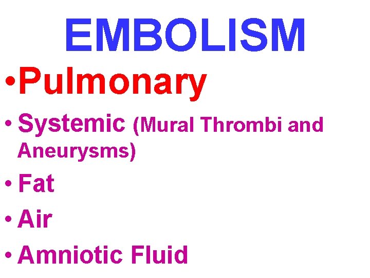 EMBOLISM • Pulmonary • Systemic (Mural Thrombi and Aneurysms) • Fat • Air •