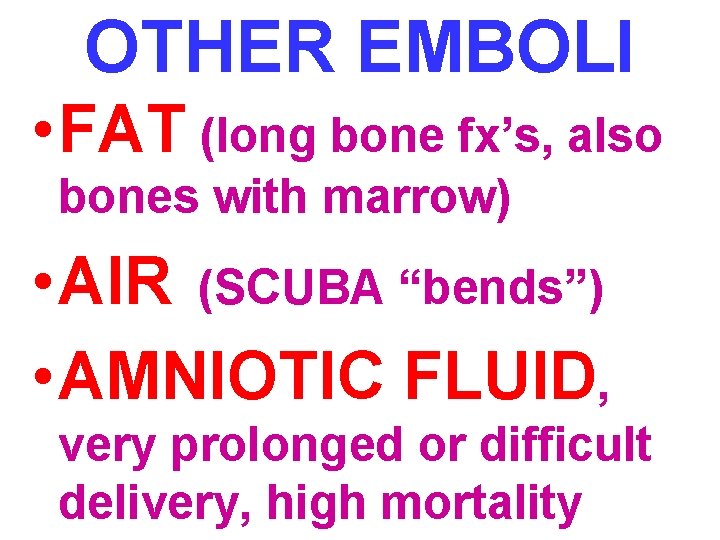OTHER EMBOLI • FAT (long bone fx’s, also bones with marrow) • AIR (SCUBA