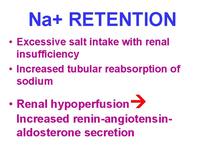 Na+ RETENTION • Excessive salt intake with renal insufficiency • Increased tubular reabsorption of