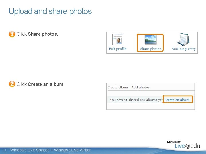 Upload and share photos Click Share photos. Click Create an album. 16 Windows Live