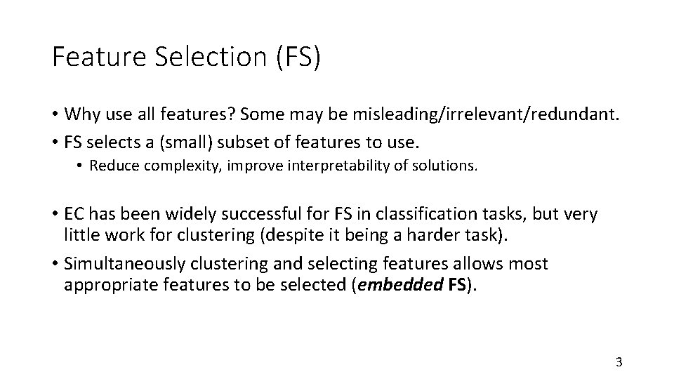 Feature Selection (FS) • Why use all features? Some may be misleading/irrelevant/redundant. • FS