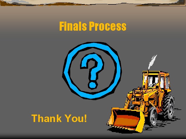 Finals Process Thank You! 