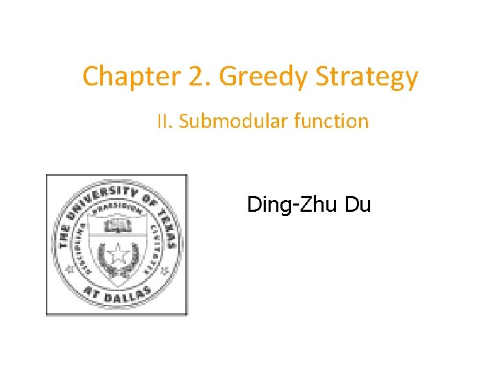 Chapter 2. Greedy Strategy II. Submodular function Ding-Zhu Du 