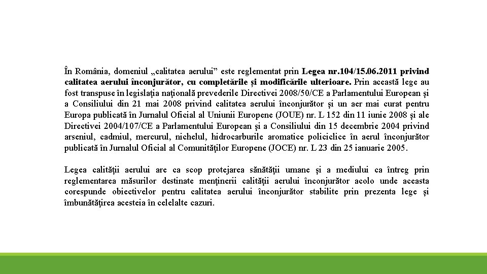 În România, domeniul „calitatea aerului” este reglementat prin Legea nr. 104/15. 06. 2011 privind