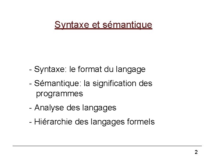 Syntaxe et sémantique - Syntaxe: le format du langage - Sémantique: la signification des