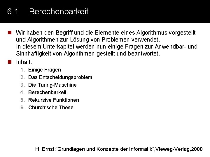 6. 1 Berechenbarkeit n Wir haben den Begriff und die Elemente eines Algorithmus vorgestellt