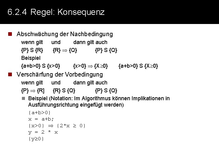 6. 2. 4 Regel: Konsequenz n Abschwächung der Nachbedingung wenn gilt und dann gilt