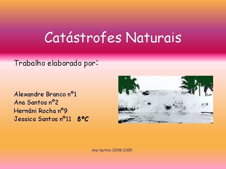 Catástrofes Naturais Trabalho elaborado por: Alexandre Branco nº 1 Ana Santos nº 2 Hernâni