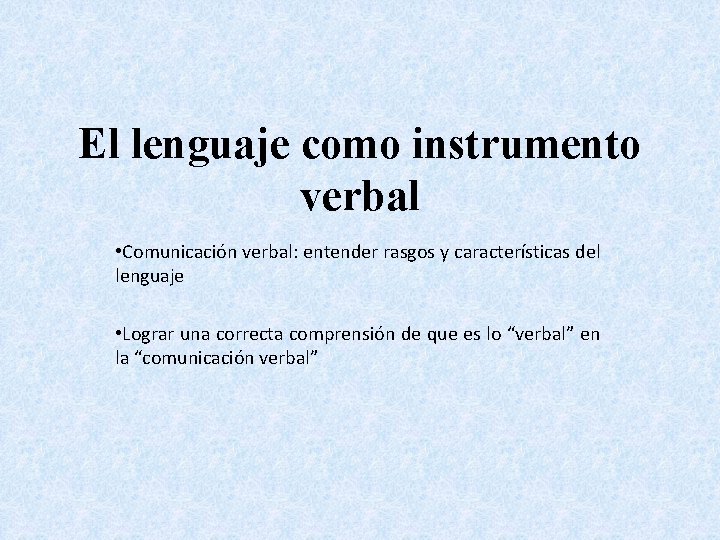 El lenguaje como instrumento verbal • Comunicación verbal: entender rasgos y características del lenguaje