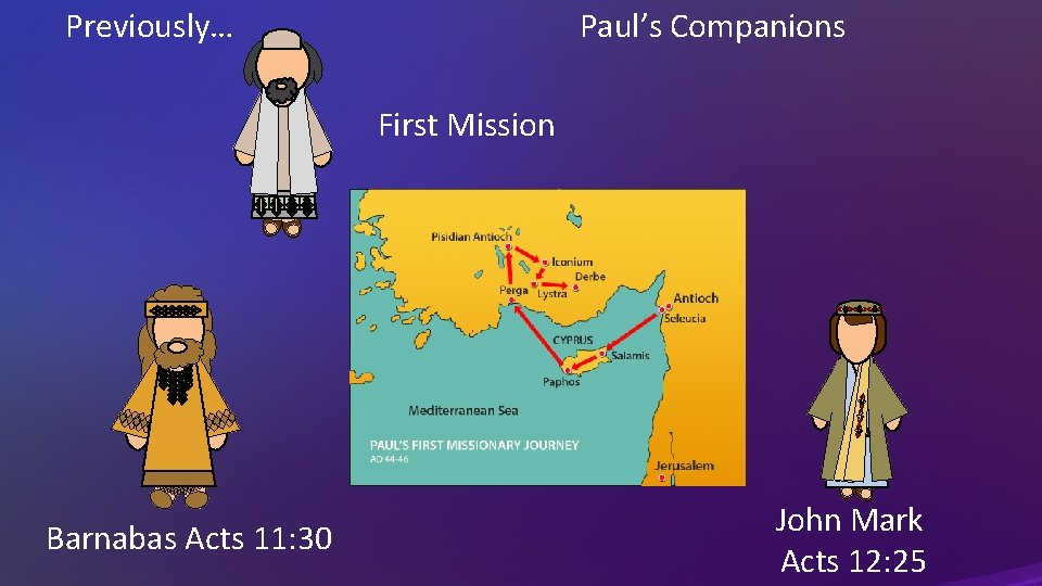 Previously… Paul’s Companions First Mission Barnabas Acts 11: 30 John Mark Acts 12: 25