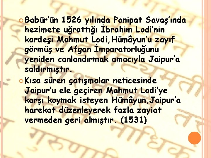  Babür’ün 1526 yılında Panipat Savaş’ında hezimete uğrattığı İbrahim Lodi’nin kardeşi Mahmut Lodi, Hümâyun’u