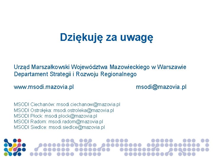 Dziękuję za uwagę Urząd Marszałkowski Województwa Mazowieckiego w Warszawie Departament Strategii i Rozwoju Regionalnego