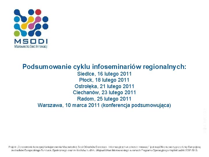 Podsumowanie cyklu infoseminariów regionalnych: Siedlce, 16 lutego 2011 Płock, 18 lutego 2011 Ostrołęka, 21