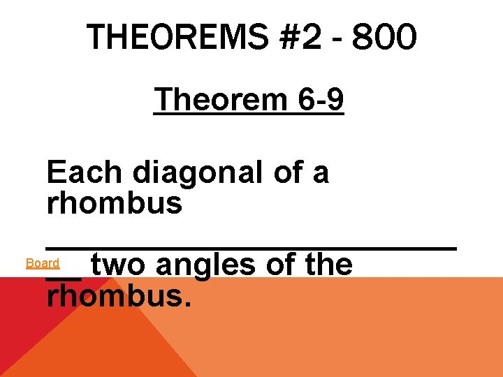 THEOREMS #2 - 800 Theorem 6 -9 Each diagonal of a rhombus ____________ __