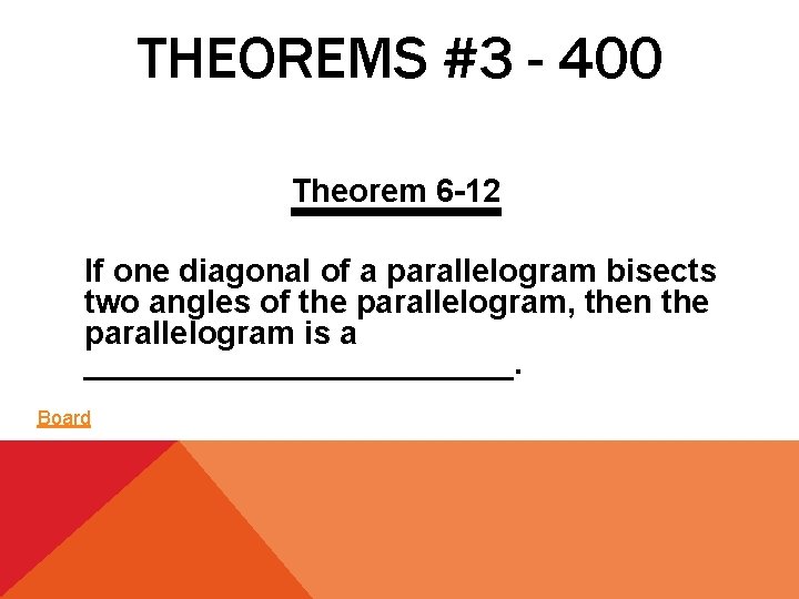 THEOREMS #3 - 400 Theorem 6 -12 If one diagonal of a parallelogram bisects