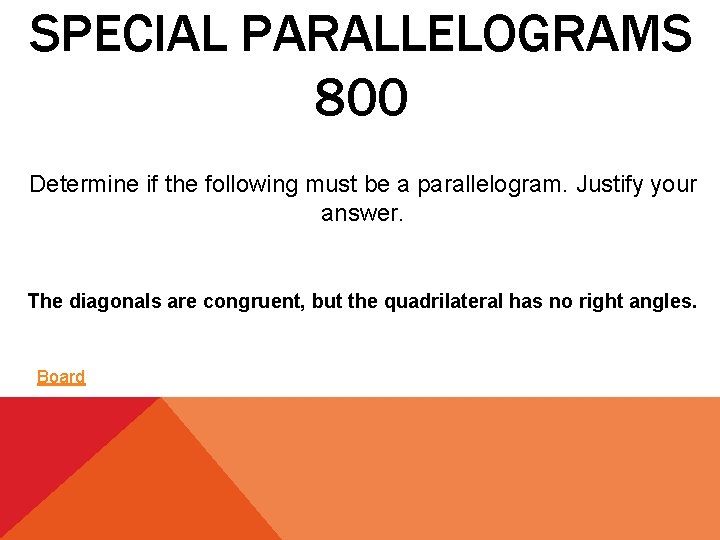 SPECIAL PARALLELOGRAMS 800 Determine if the following must be a parallelogram. Justify your answer.