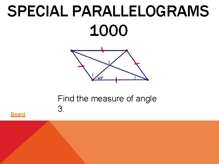 SPECIAL PARALLELOGRAMS 1000 Board Find the measure of angle 3. 