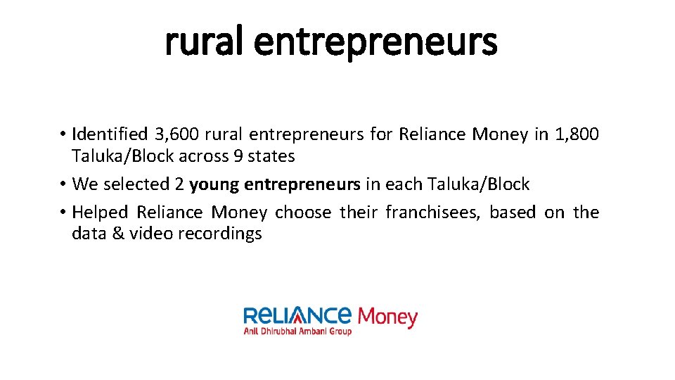 rural entrepreneurs • Identified 3, 600 rural entrepreneurs for Reliance Money in 1, 800