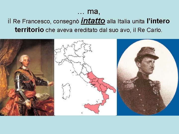 … ma, il Re Francesco, consegnò intatto alla Italia unita l’intero territorio che aveva