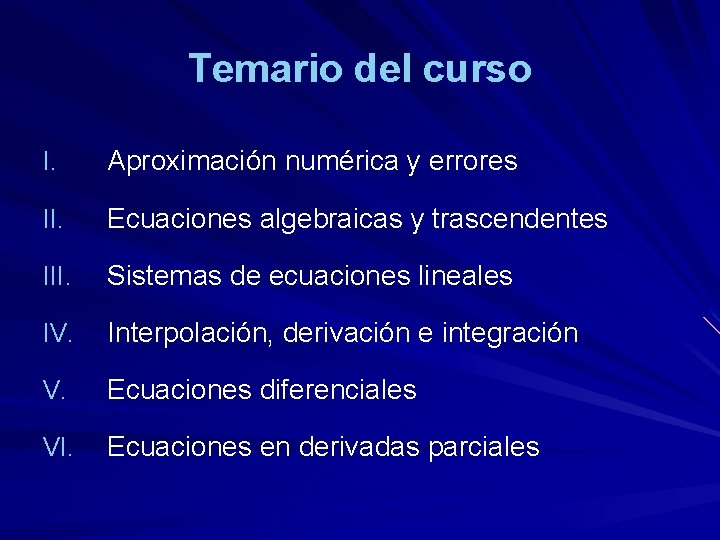 Temario del curso I. Aproximación numérica y errores II. Ecuaciones algebraicas y trascendentes III.