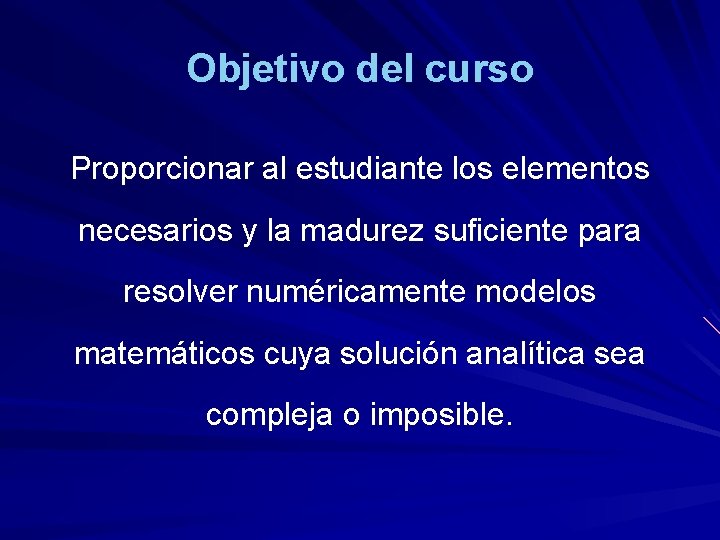 Objetivo del curso Proporcionar al estudiante los elementos necesarios y la madurez suficiente para