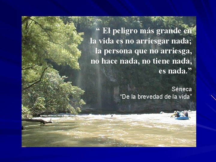 “ El peligro más grande en la vida es no arriesgar nada; la persona