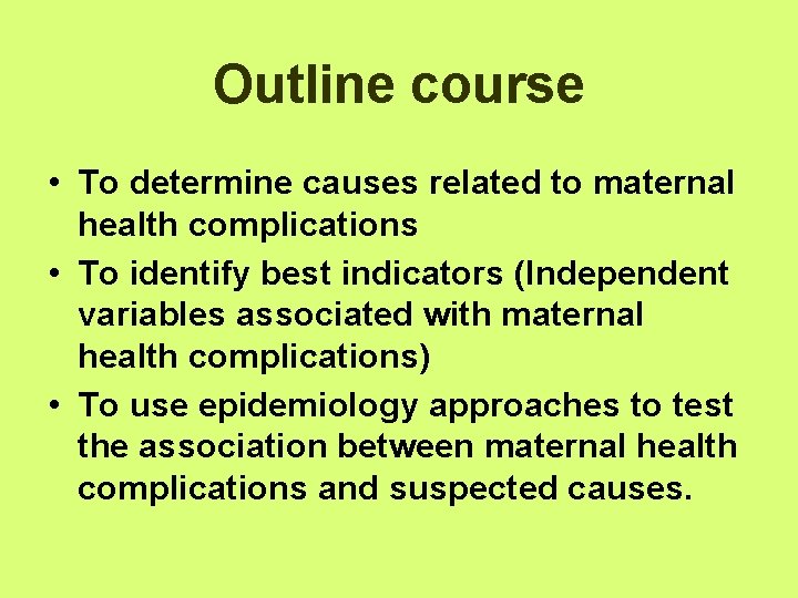 Outline course • To determine causes related to maternal health complications • To identify