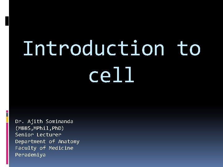 Introduction to cell Dr. Ajith Sominanda (MBBS, MPhil, Ph. D) Senior Lecturer Department of