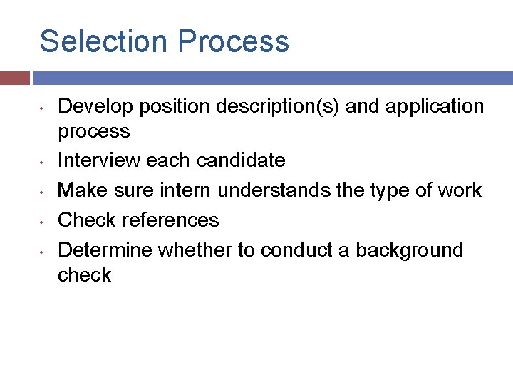 Selection Process • • • Develop position description(s) and application process Interview each candidate