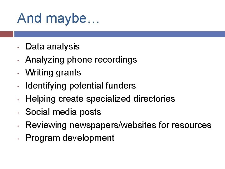 And maybe… • • Data analysis Analyzing phone recordings Writing grants Identifying potential funders