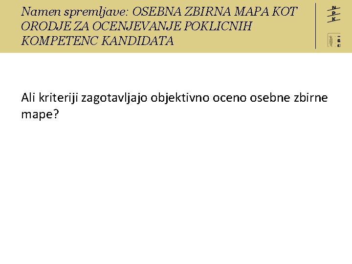 Namen spremljave: OSEBNA ZBIRNA MAPA KOT ORODJE ZA OCENJEVANJE POKLICNIH KOMPETENC KANDIDATA Ali kriteriji