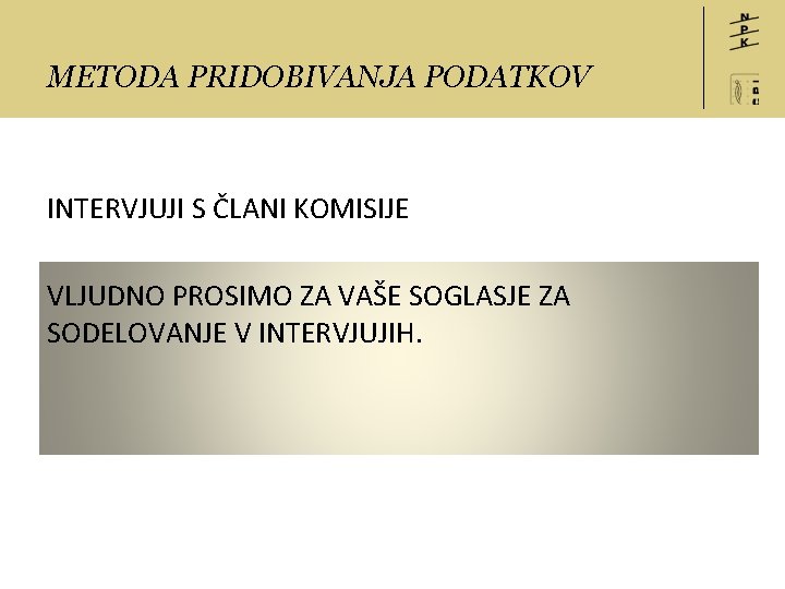 METODA PRIDOBIVANJA PODATKOV INTERVJUJI S ČLANI KOMISIJE VLJUDNO PROSIMO ZA VAŠE SOGLASJE ZA SODELOVANJE