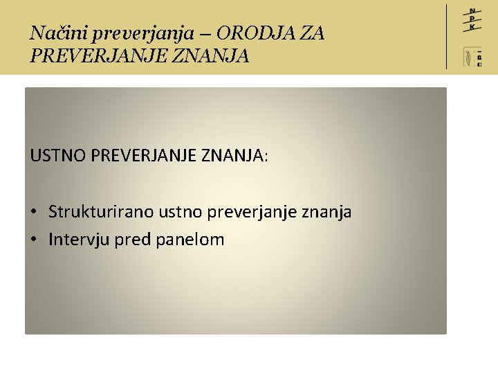 Načini preverjanja – ORODJA ZA PREVERJANJE ZNANJA USTNO PREVERJANJE ZNANJA: • Strukturirano ustno preverjanje