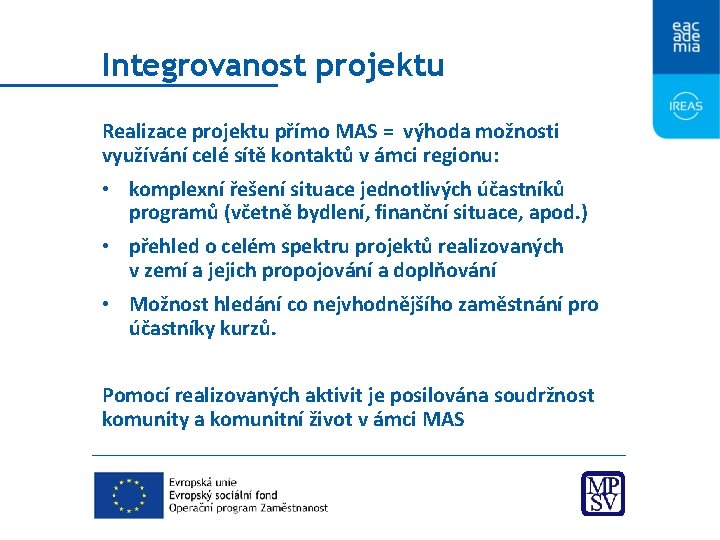 Integrovanost projektu Realizace projektu přímo MAS = výhoda možnosti využívání celé sítě kontaktů v