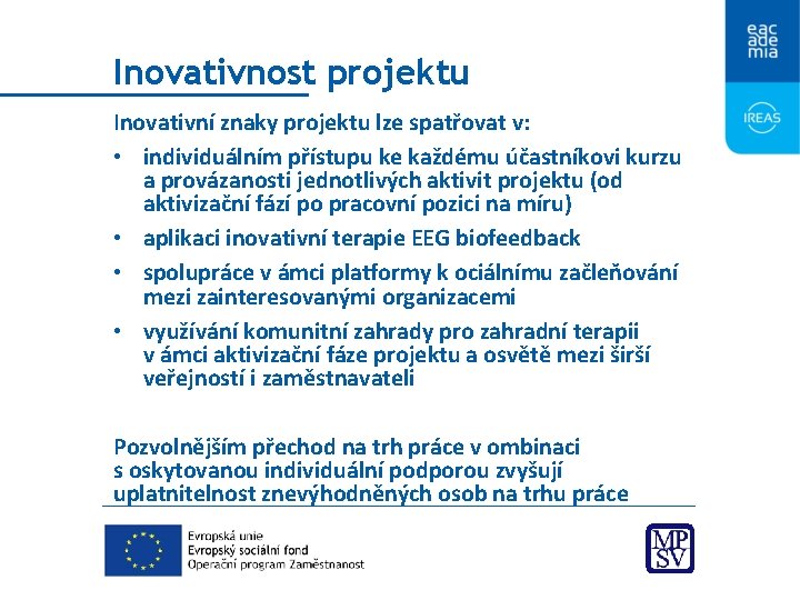Inovativnost projektu Inovativní znaky projektu lze spatřovat v: • individuálním přístupu ke každému účastníkovi