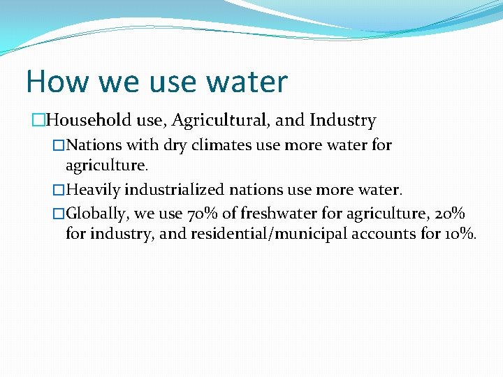 How we use water �Household use, Agricultural, and Industry �Nations with dry climates use