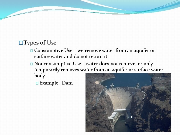 �Types of Use � Consumptive Use – we remove water from an aquifer or