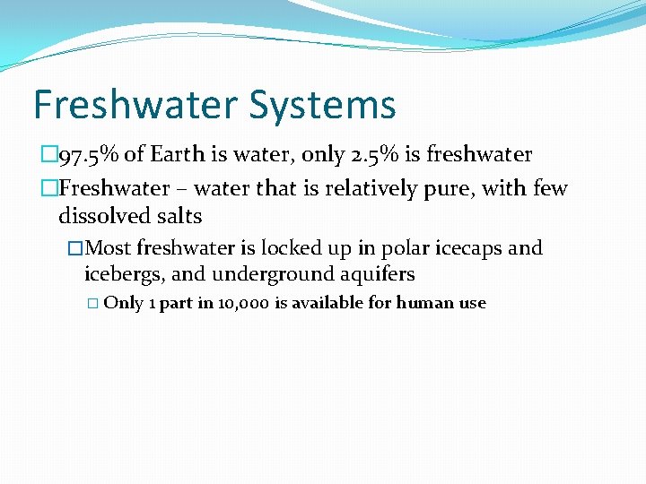 Freshwater Systems � 97. 5% of Earth is water, only 2. 5% is freshwater